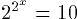 2^{2^x} = 10