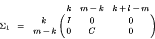 \begin{displaymath}
\Sigma_1 \;\;=\;\; \bordermatrix{ & k & m-k & k+l-m \cr
\hspace{0.37 cm} k & I & 0 & 0 \cr
m-k & 0 & C & 0 \cr}
\end{displaymath}