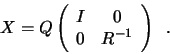 \begin{displaymath}
X = Q \left( \begin{array}{cc} I & 0 \\ 0 & R^{-1} \end{array} \right) \; \; .
\end{displaymath}