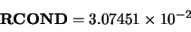 \begin{displaymath}\begin{array}{c} {\bf RCOND} = 3.07451 \times 10^{-2} \end{array} \end{displaymath}