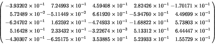 \begin{displaymath}
\left( \begin{array}{l@{\hspace{1mm}}l@{\hspace{1mm}}l@{\hsp...
... 10^{-1} & \;\;\; 1.55729 \times 10^{-1}
\end{array} \right)
\end{displaymath}